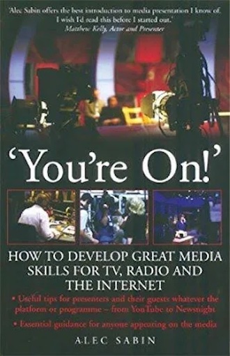 You’re On! How to Develop Great Media Skills for TV, Radio and the Internet
