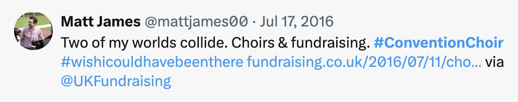 Tweet by Matt James in July 2016. "Two of my worlds collide. Choirs & fundraising. #ConventionChoir #wishicouldhavebeenthere http://fundraising.co.uk/2016/07/11/choir-of-fundraisers/#.V4uxa2gBhV5.twitter via
@UKFundraising"