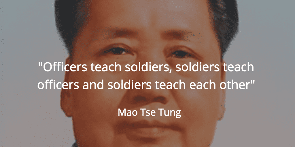 Mao Tse Tung quote: "Officers teach soldiers, soldiers teach officers and soldiers teach each other"