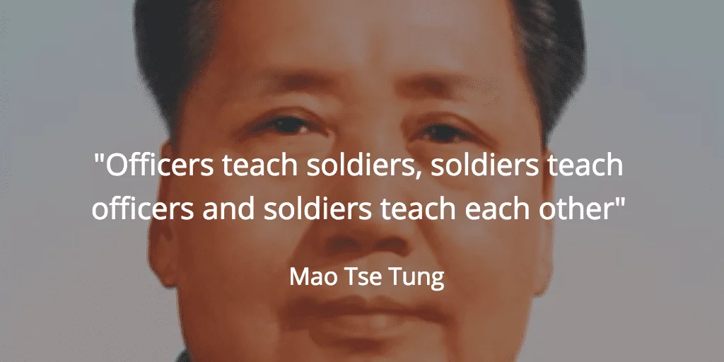 Mao Tse Tung quote: "Officers teach soldiers, soldiers teach officers and soldiers teach each other"