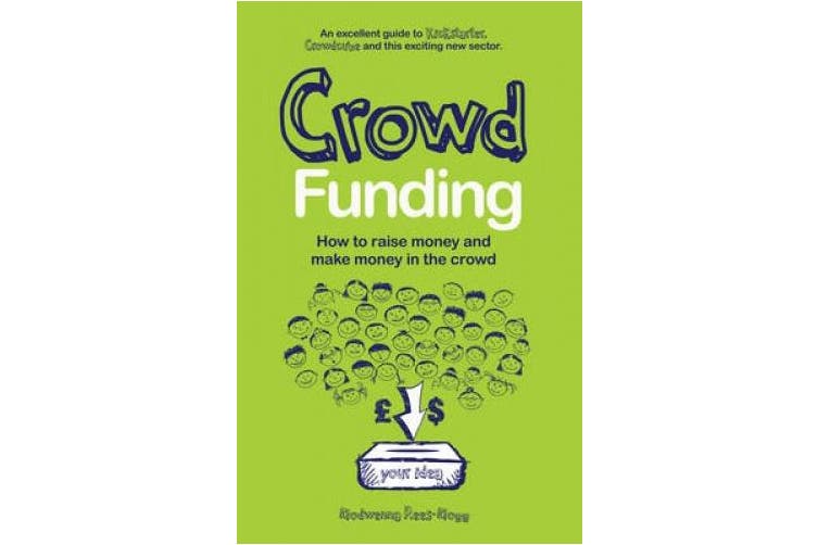 Crowd Funding: How to Raise Money and Make Money in the Crowd