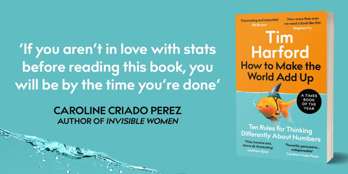 [Quote on Tim Harford's book, next to front cover image] 'If you aren't in love with stats before reading this book, you will be by the time you're done. Powerful, persuasive, and in these truth-defying times, indispensable' Caroline Criado Perez, author of Invisible Women 