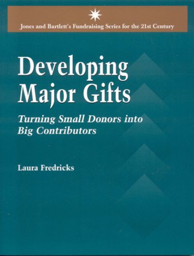 Developing Major Gifts : Turning small donors into big contributors