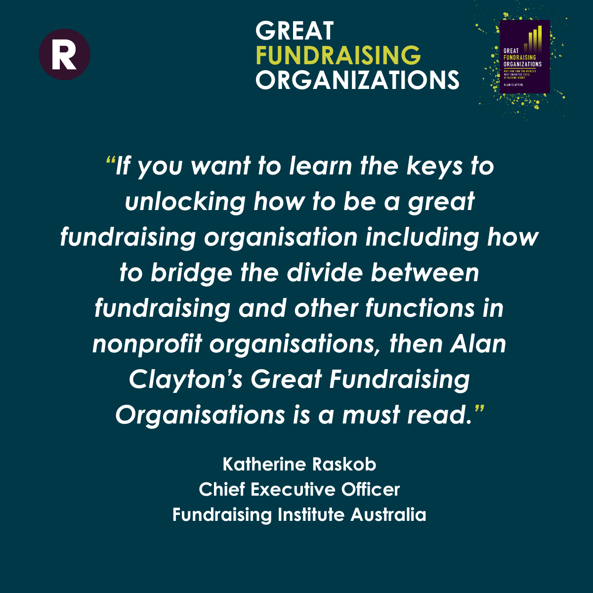 Book receive by Katherine Raskob. "If you want to learn the keys to unlocking how to be a great fundraising organisation including how to bridge the divide between fundraising and other functions in nonprofit organisations, then Alan Clayton's Great Fundraising Organizations is a must read".