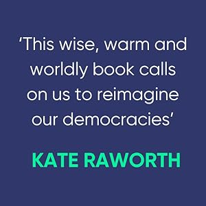 "The wise, warm and wordly book calls on us to reimagine our democracies". Kate Raworth quote