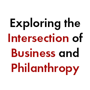 Exploring the Intersection of Business and Philanthropy