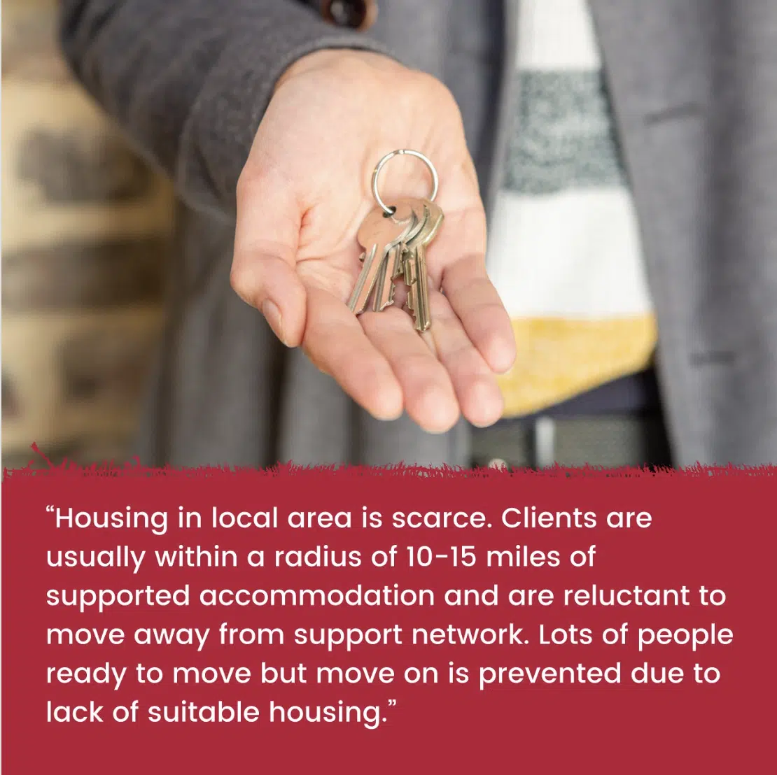 St Martins in the Field Charity's announcement of its new fund. Photo of an open hand with two door keys in it.

""Housing in local area is scarce. Clients are usually within a radius of 10-15 miles of supported accommodation and are reluctant to move away from support network. Lots of people ready to move but move on is prevented due to lack of suitable housing.""