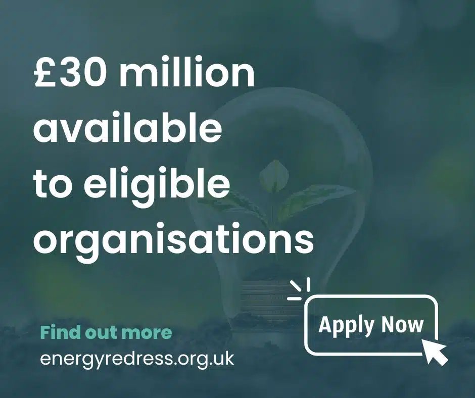 £30 million available to eligible organisations. Find out more - energyredress.org.uk. Apply now button.