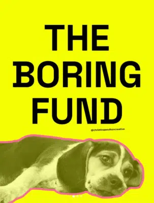 The Boring Fund. Text on a bright yellow background, with a black and white photo of a dog lying down beneath it.