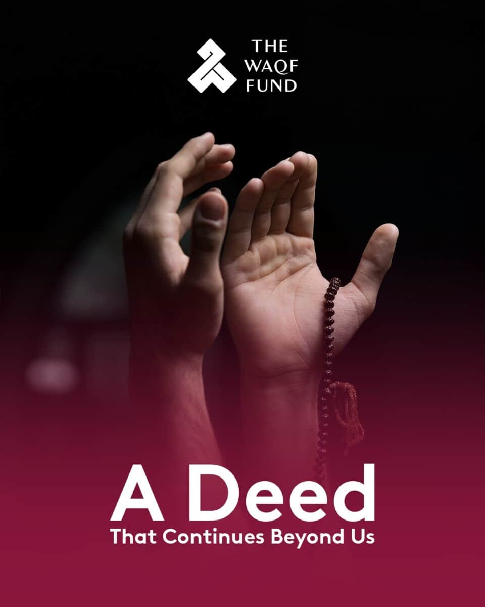 A deed that continues beyond us/ The Waqf Fund logo above two hands raised in prayer.