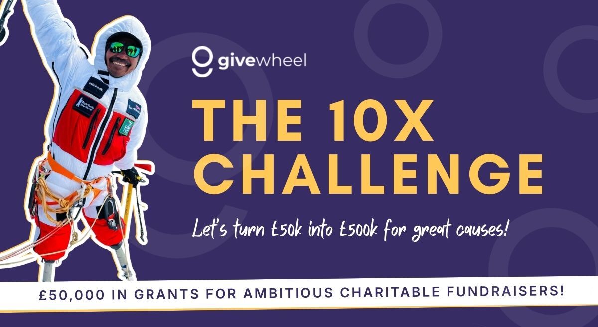 10X Challenge from GiveWheel. Let's turn £50k into £500k for great causes!