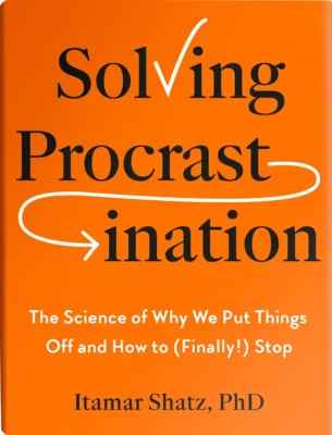 Solving Procrastination: The Science of Why We Put Things Off and How (Finally!) to Stop